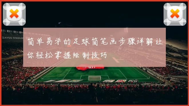 简单易学的足球简笔画步骤详解让你轻松掌握绘制技巧